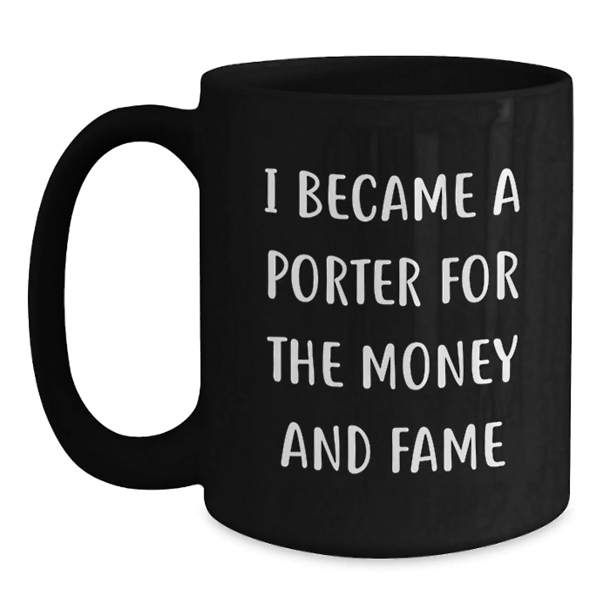 Funny Porter Gift Idea, I Became A Porter For The Money And Fame Quote, Black Coffee Mug for Birthday Unique Gifts from Friends to Porter