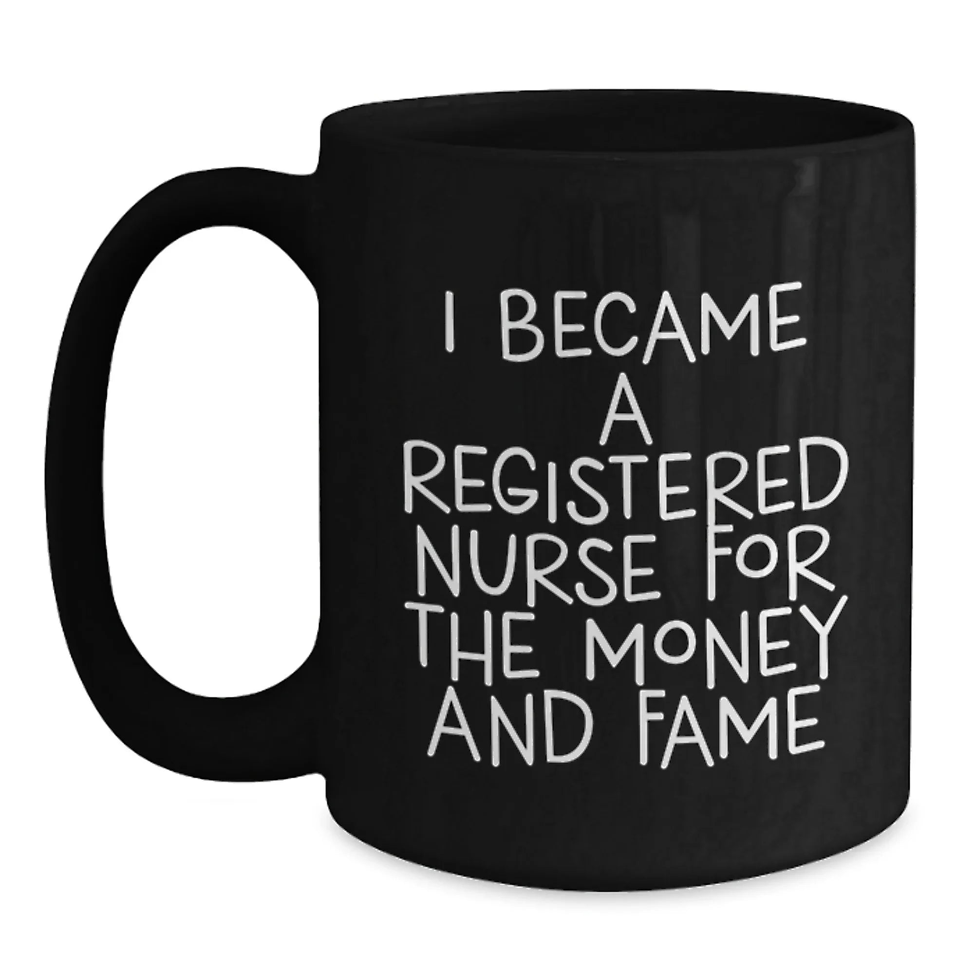 Funny Quotes for Registered Nurses, 'I Became A Registered Nurse For The Money And Fame' Black Coffee Mug, Gifts from Family to Registered Nurse on Birthday