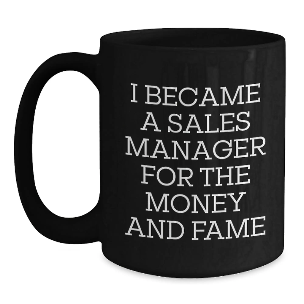 Funny Sales Manager Gifts for Birthday from Family - 'I Became A Sales Manager For The Money And Fame' Black Coffee Mug for Men, Women, Coworkers, Friends - Main