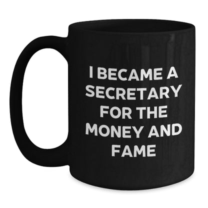 Funny Secretary Quotes Gifts from Friends for Birthday Unique Secretary Black Coffee Mugs, I Became A Secretary For The Money And Fame, Gifts for Secretary - Main