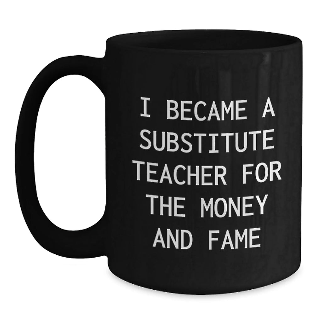 Funny Substitute Teacher Gifts for Men from Family - Black Coffee Mug 'I Became A Substitute Teacher For The Money And Fame' Christmas Unique Mugs