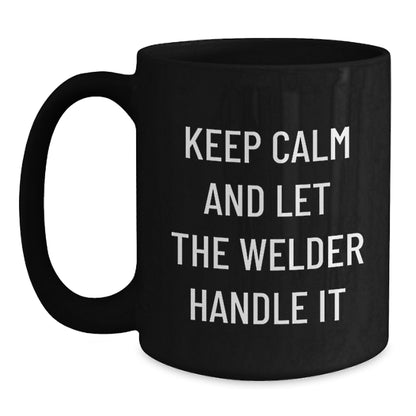 Funny Welder Gifts from Friends for Men, Black Coffee Mug, Keep Calm And Let The Welder Handle It - Unique Christmas Unique Gifts - Main