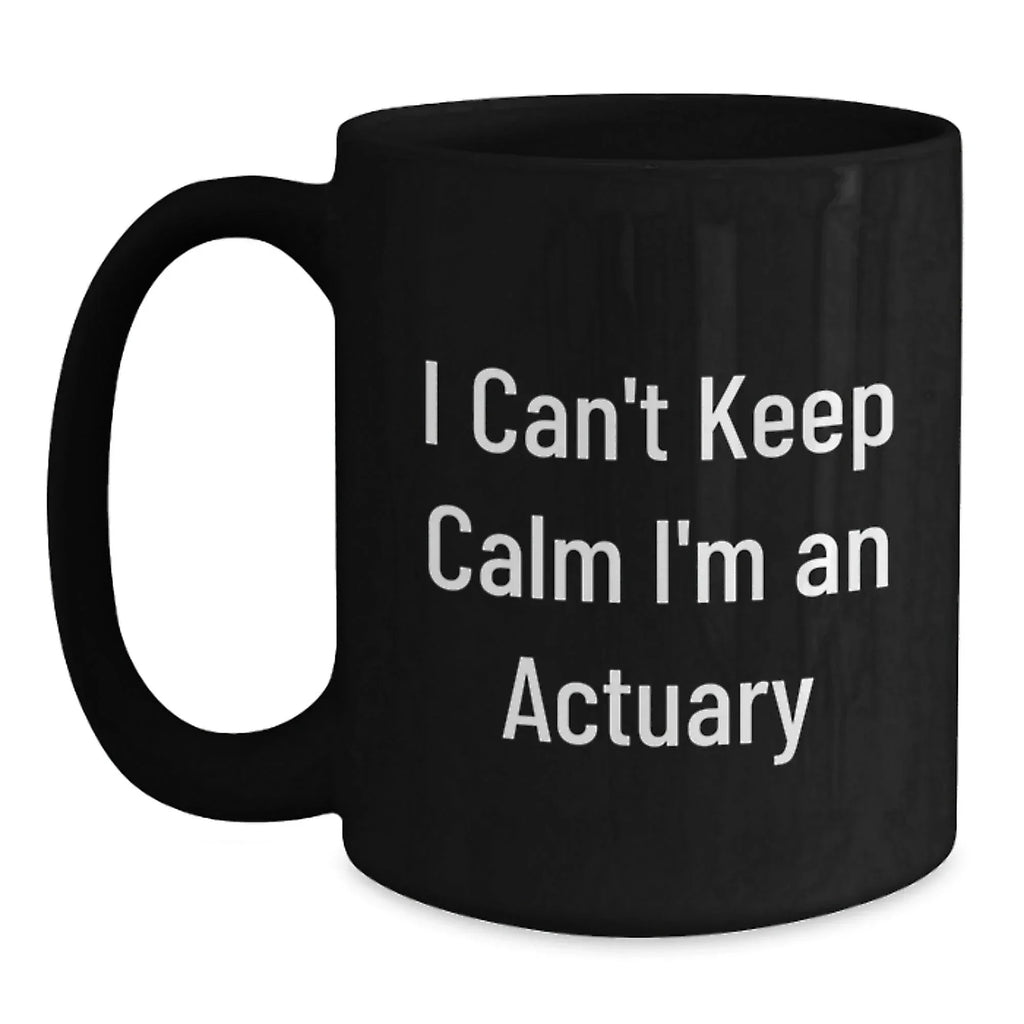 Funny Actuary Gifts from Friends - Christmas Unique Mug for Actuary Lovers, 'I Can't Keep Calm I'm An Actuary' Quote on Black Coffee Mug