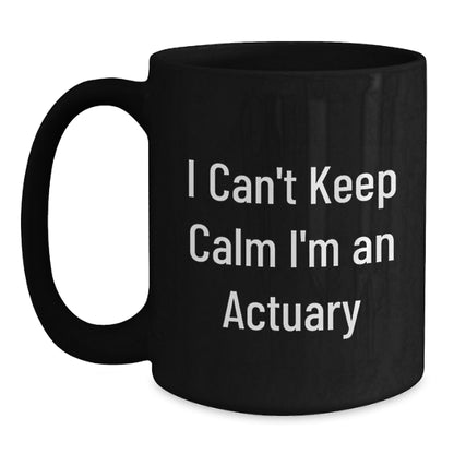 Funny Actuary Gifts from Friends - Christmas Unique Mug for Actuary Lovers, 'I Can't Keep Calm I'm An Actuary' Quote on Black Coffee Mug - Main