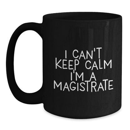 Funny Magistrate Gifts for Men, Black Coffee Mug, 'I Can't Keep Calm I'm A Magistrate', Christmas Unique Gifts from Friends to Magistrate - Main