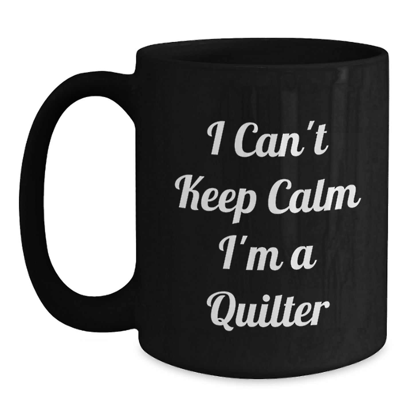 Funny Quilter Gifts - 'I Can't Keep Calm I'm A Quilter' Black Coffee Mug for Quilter Friends and Family, Birthday Unique Gifts from Family, Gifts for Quilter - Main