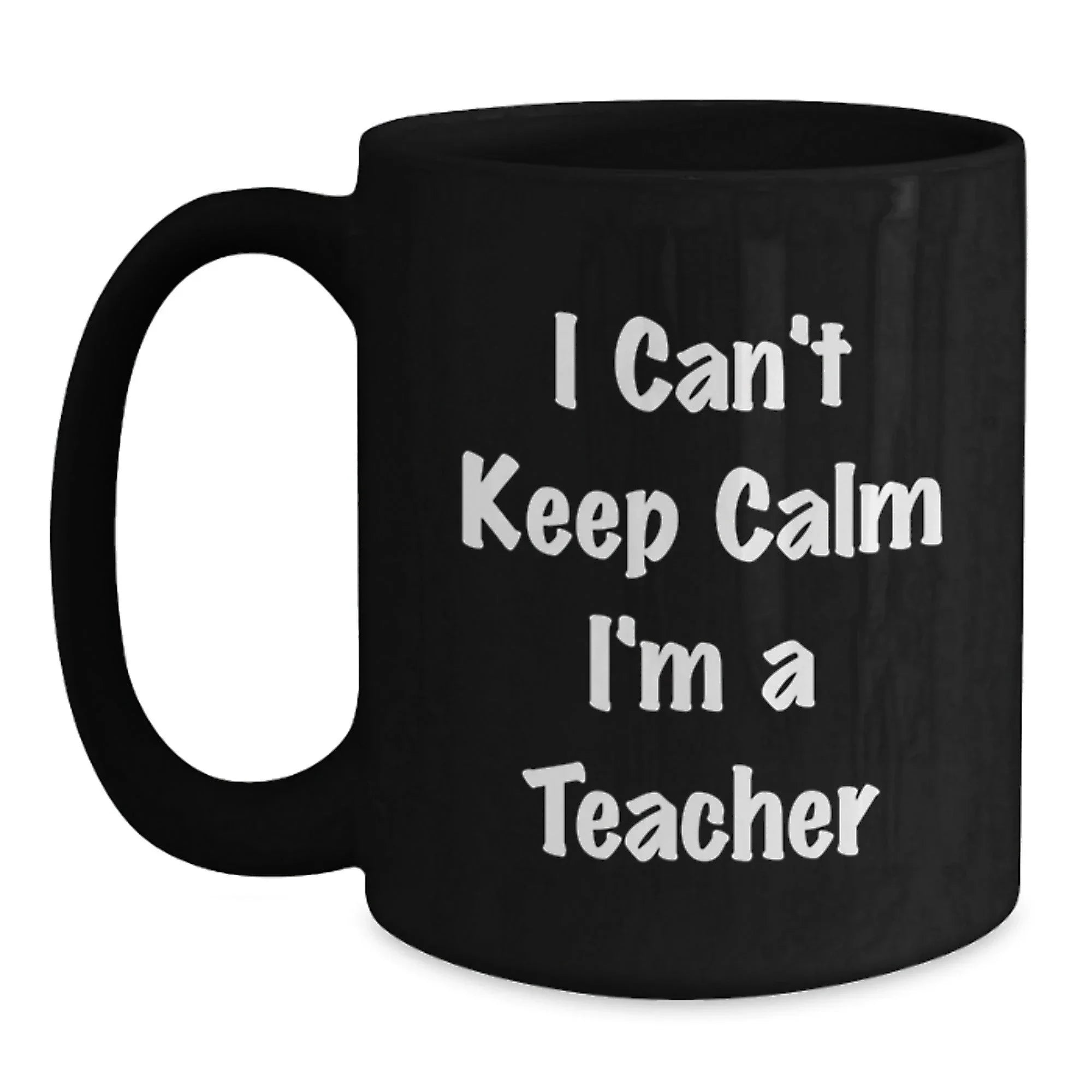 Funny Teacher Gifts from Men for Christmas Unique Mug, I Can't Keep Calm I'm A Teacher Black Coffee Mug