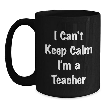 Funny Teacher Gifts from Men for Christmas Unique Mug, I Can't Keep Calm I'm A Teacher Black Coffee Mug - Main