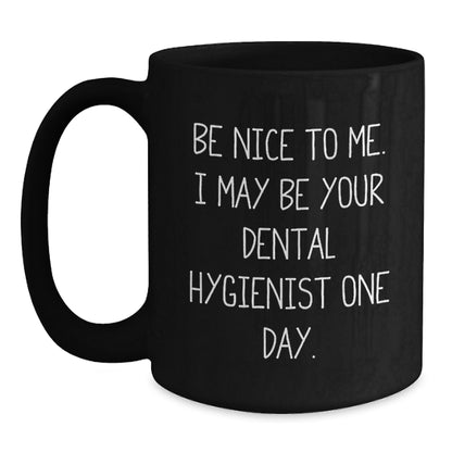 Funny Dental Hygienist Gifts for Women Friends Coworkers from - Be Nice To Me. I May Be Your Dental Hygienist One Day. Black Coffee Mug - Main