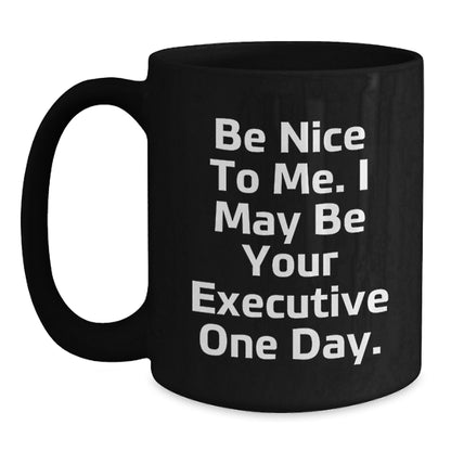 Funny Executive Black Coffee Mug Gifts for Men from Friends and Coworkers - Be Nice To Me. I May Be Your Executive One Day. - Main