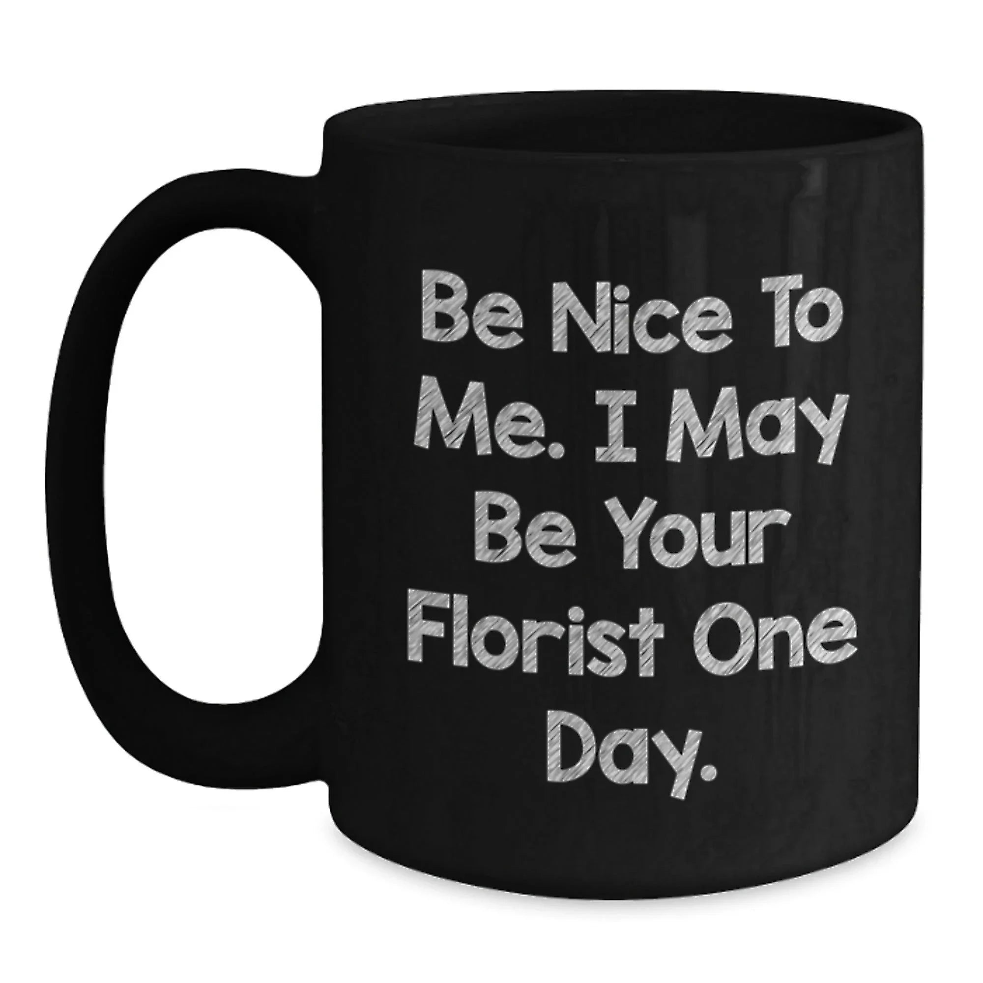 Funny Florist Gifts from Men to Women Friends Family - Be Nice To Me I May Be Your Florist One Day Black Coffee Mug