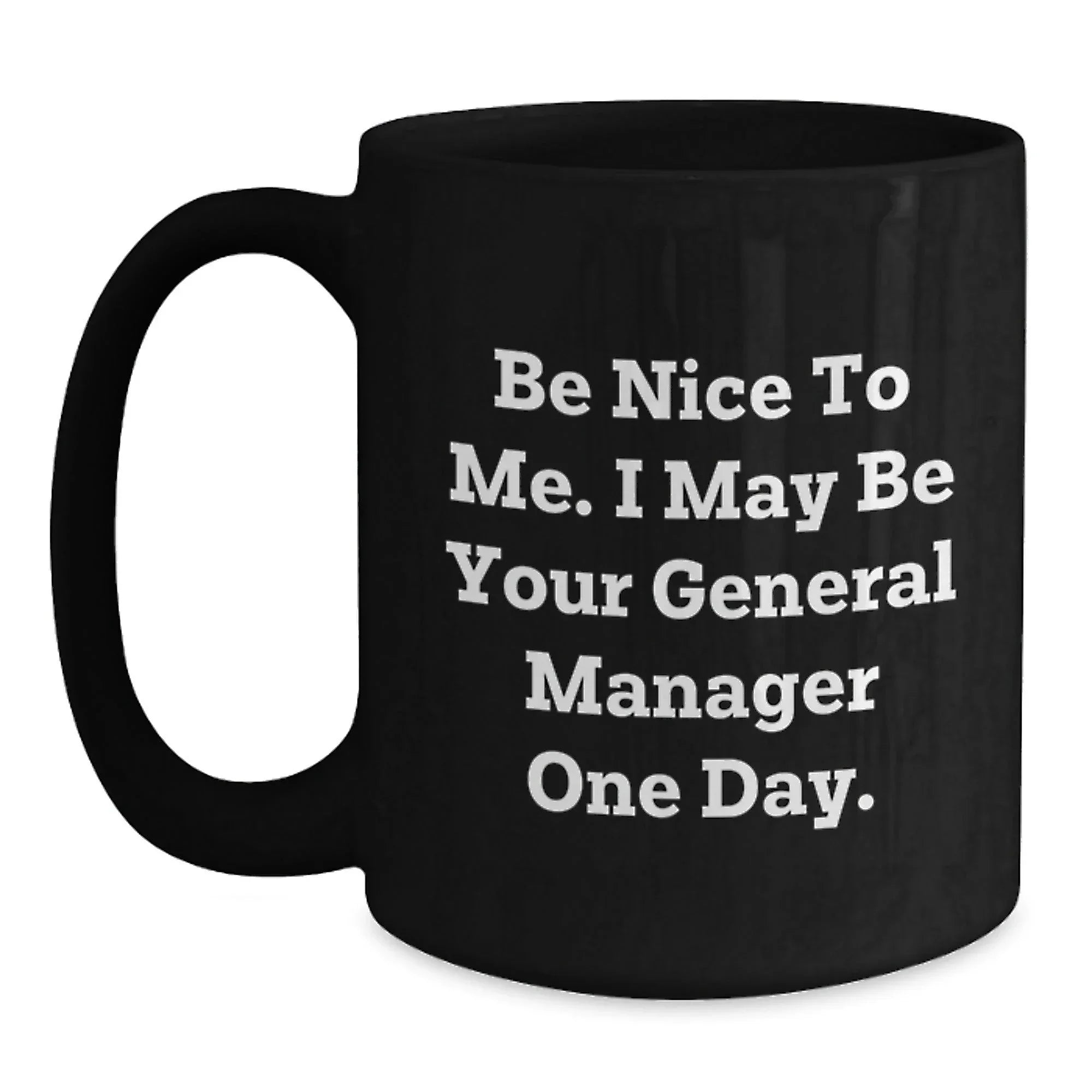 Funny General Manager Gifts for Men, Black Coffee Mug, 'Be Nice To Me. I May Be Your General Manager One Day.', Christmas Unique Presents from Friends