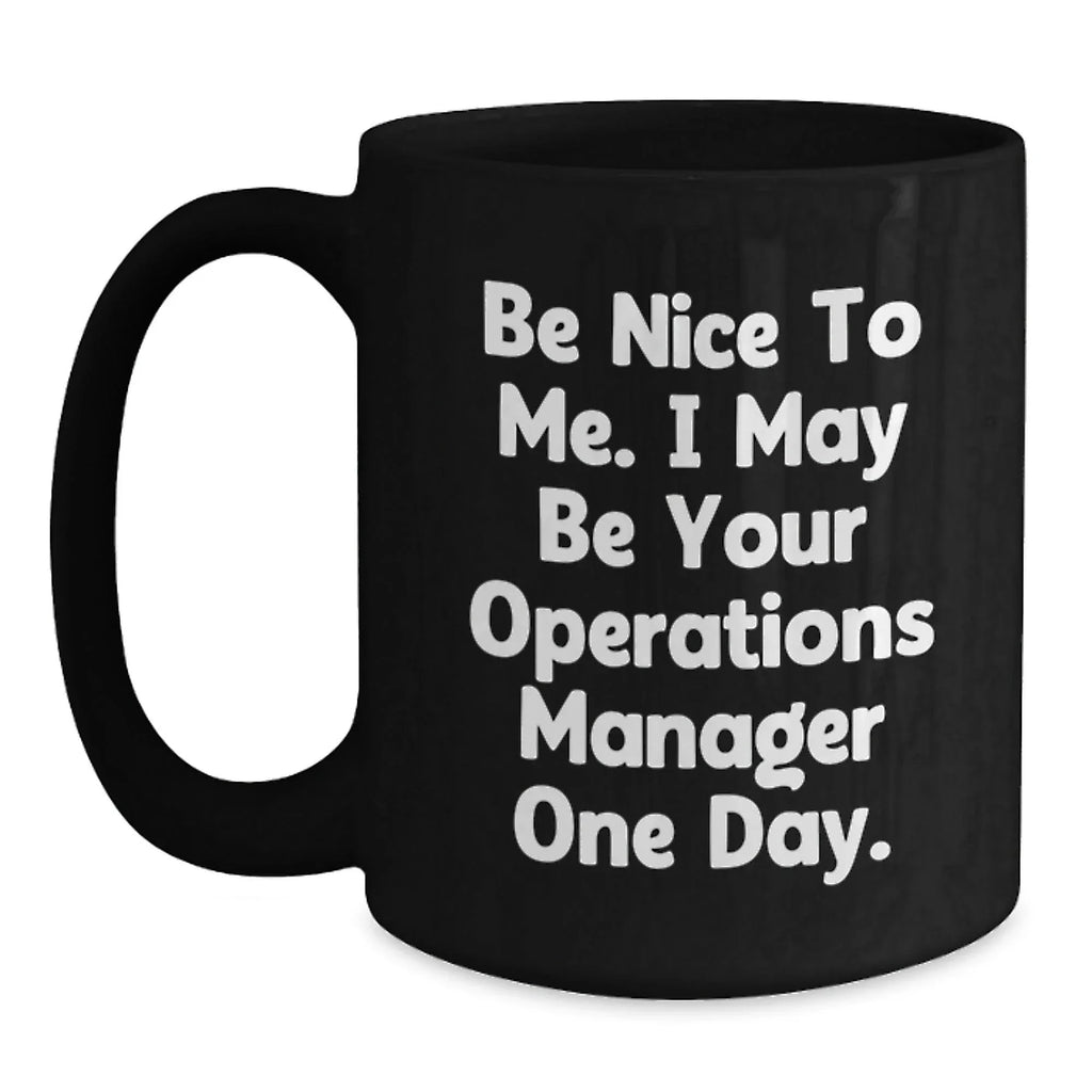 Funny Operations Manager Gifts, Be Nice To Me. I May Be Your Operations Manager One Day. Black Coffee Mug, Birthday Unique Gifts from Friends