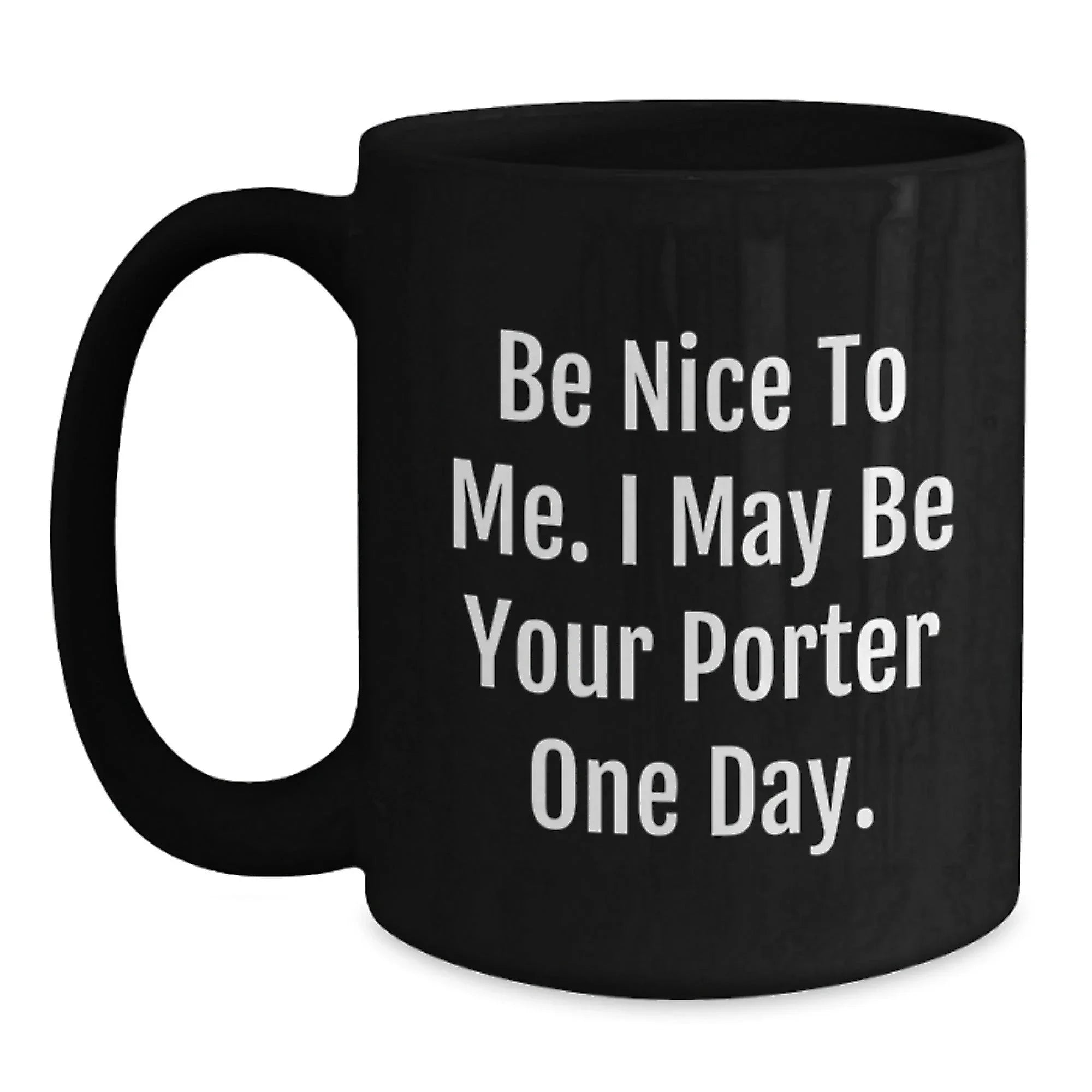 Funny Porter Gifts, Be Nice To Me. I May Be Your Porter One Day., Birthday Mug for Men from Friends