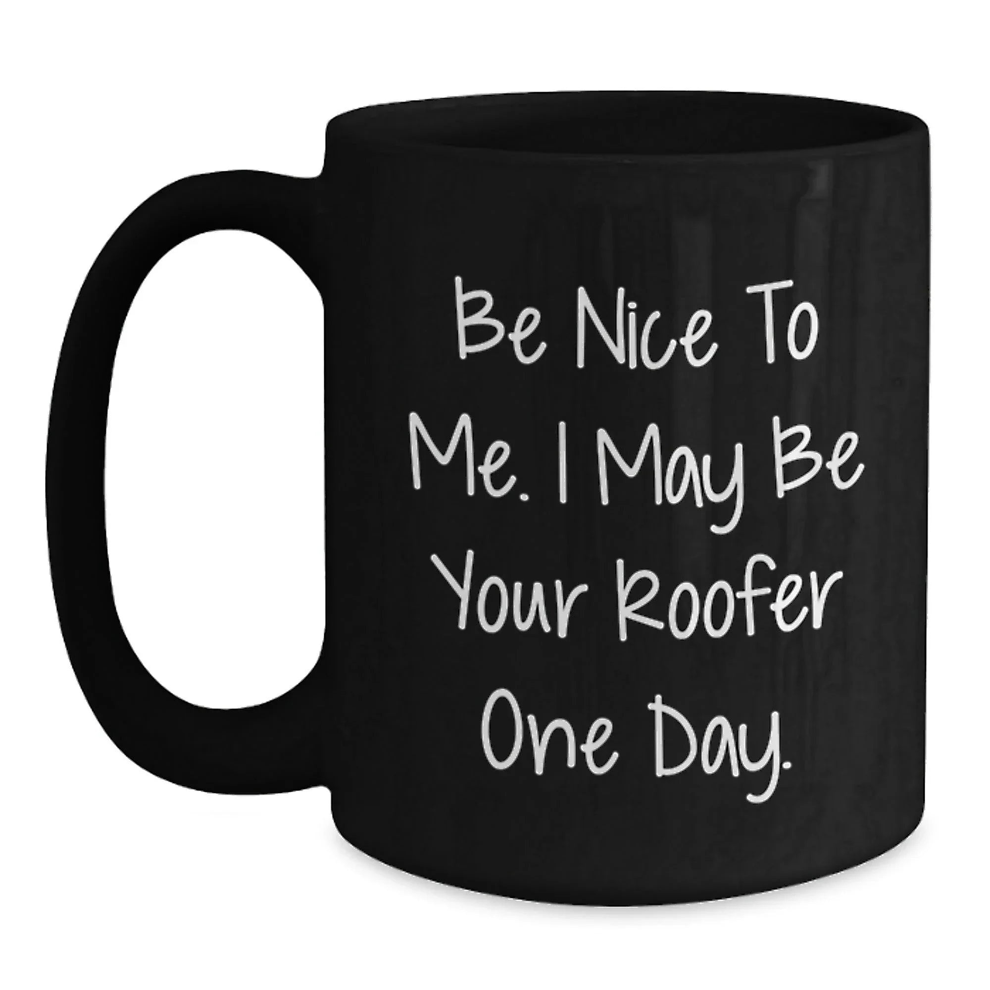 Funny Roofer Gifts from Friends for Birthday Unique Roofer Mug Be Nice To Me I May Be Your Roofer One Day Black Coffee Mug