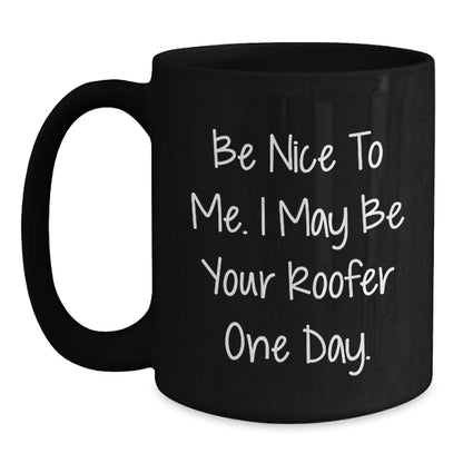 Funny Roofer Gifts from Friends for Birthday Unique Roofer Mug Be Nice To Me I May Be Your Roofer One Day Black Coffee Mug - Main