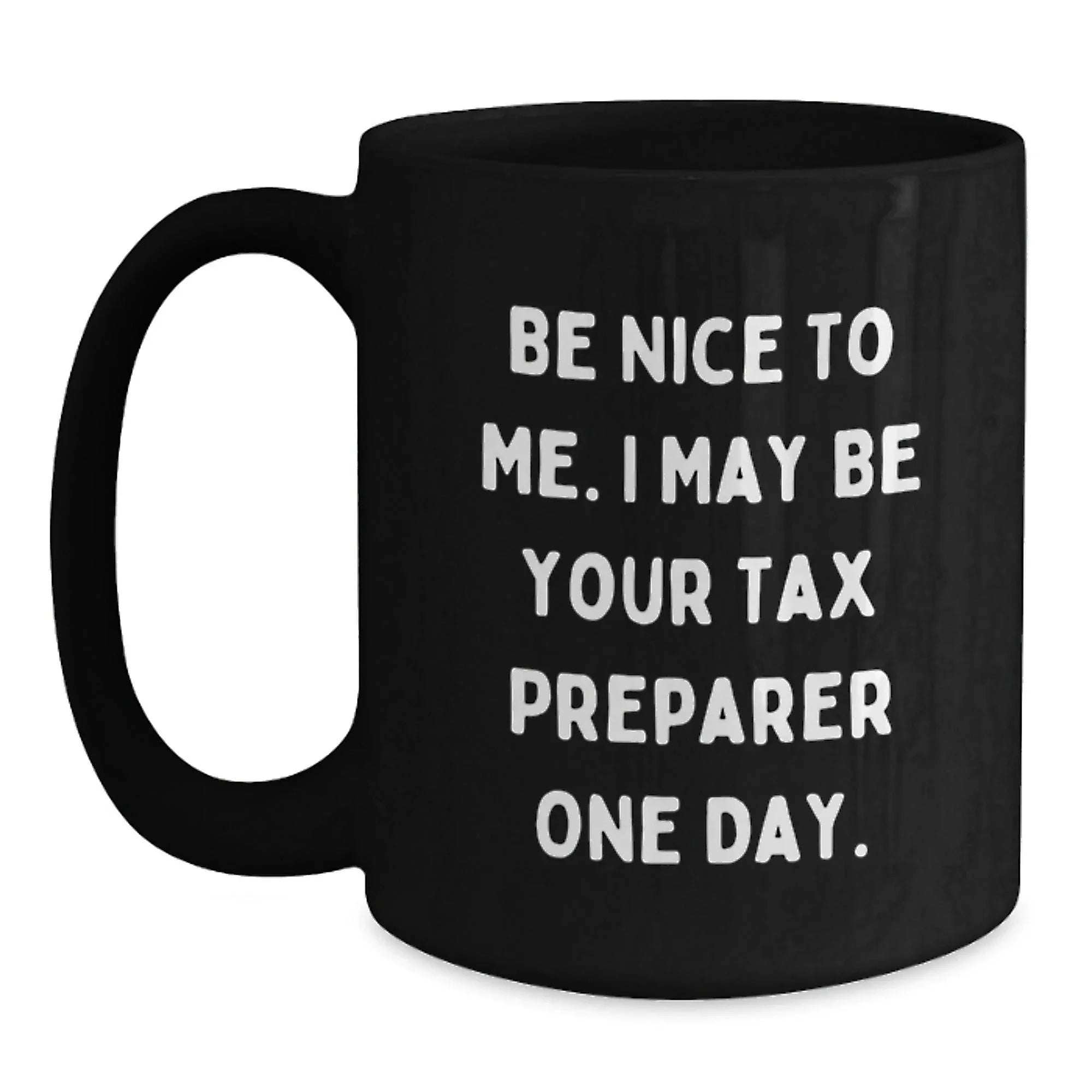 Funny Quote Tax Preparer Gifts from Friends for Birthday Unique Mugs, Black Coffee Mug, Be Nice To Me I May Be Your Tax Preparer One Day, Gifts for Tax Preparer