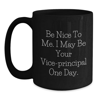 Funny Vice-principal Gifts - 'Be Nice To Me. I May Be Your Vice-principal One Day.' Black Coffee Mug, Birthday Unique Gifts from Friends or Family - Main