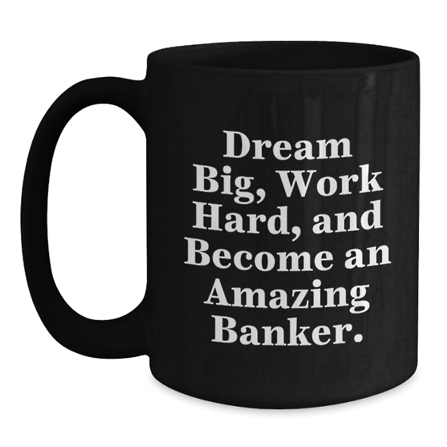 Funny Banker Gifts for Friends from Coworkers, Black Coffee Mug, 'Dream Big, Work Hard, And Become An Amazing Banker' Christmas Unique Presents - Main