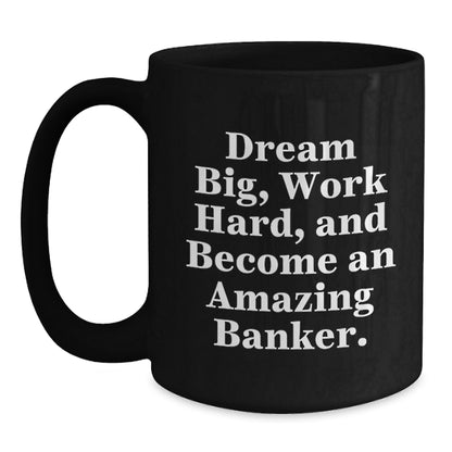Funny Banker Gifts for Friends from Coworkers, Black Coffee Mug, 'Dream Big, Work Hard, And Become An Amazing Banker' Christmas Unique Presents - Main