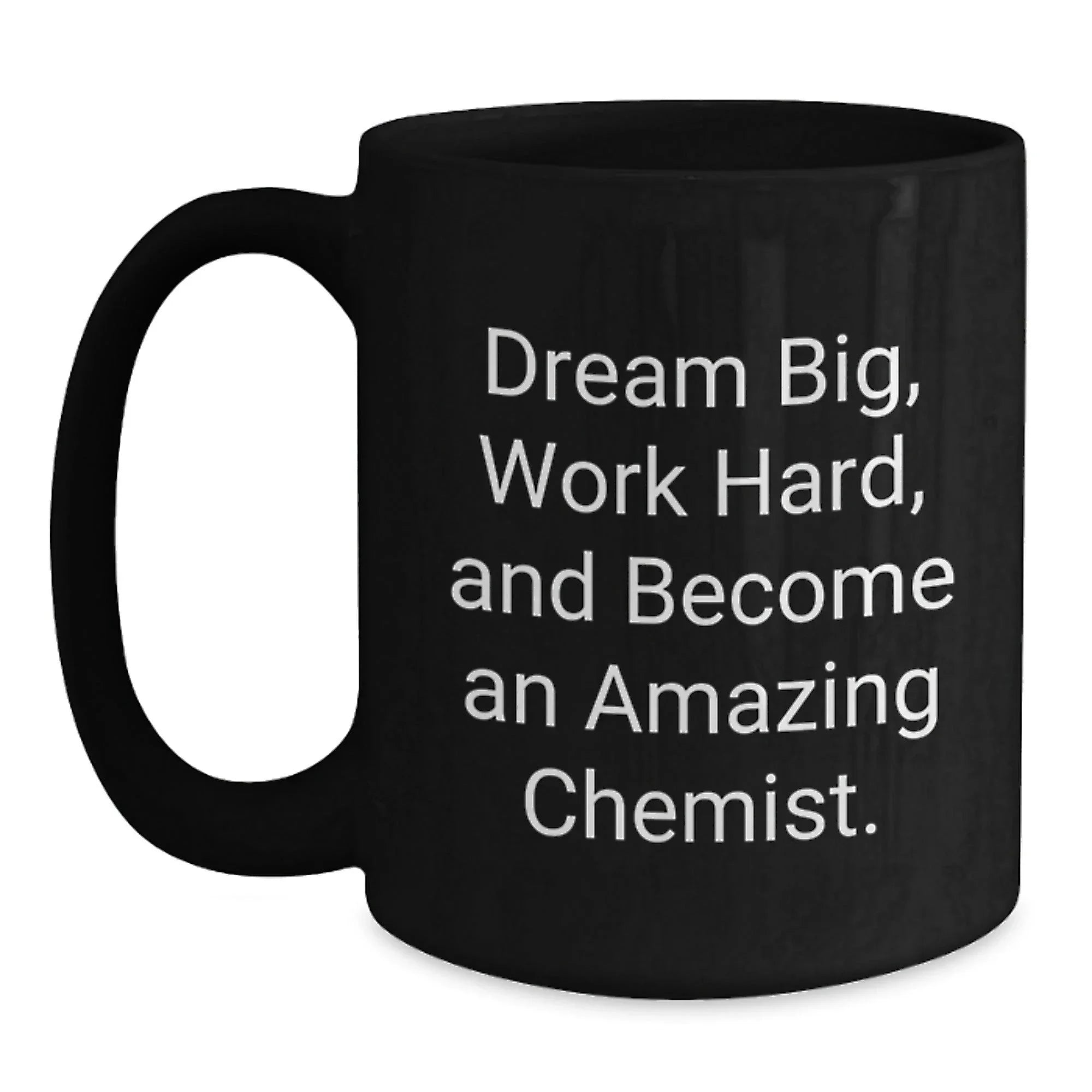 Funny Chemist Gifts from Men to Friends or Family Members - Inspirational Black Coffee Mug with 'Dream Big, Work Hard, And Become An Amazing Chemist' Quote, Great Christmas Unique Gifts for Chemists