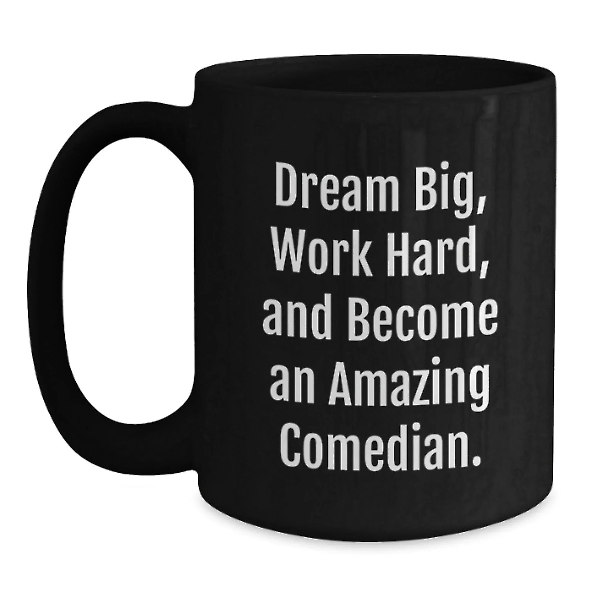 Comedian Gifts, Dream Big, Work Hard, Black Coffee Mug for Birthday, Gifts from Friends and Family