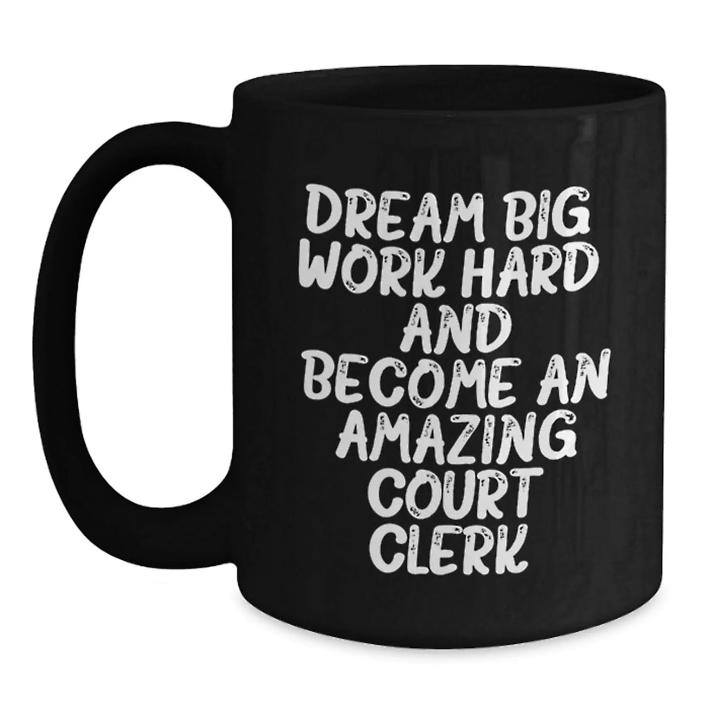 Inspirational Court Clerk Gifts for Birthday, Funny 'Dream Big, Work Hard, And Become An Amazing Court Clerk.' Quote Black Coffee Mug for Men or Women, Gifts from Family Friends Coworkers
