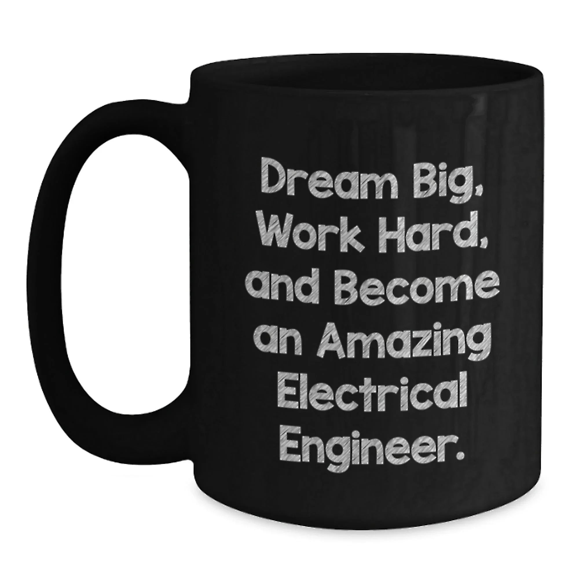 Inspirational Electrical Engineer Gifts from Friends for Birthday - Black Coffee Mug 'Dream Big, Work Hard, And Become An Amazing Electrical Engineer.'