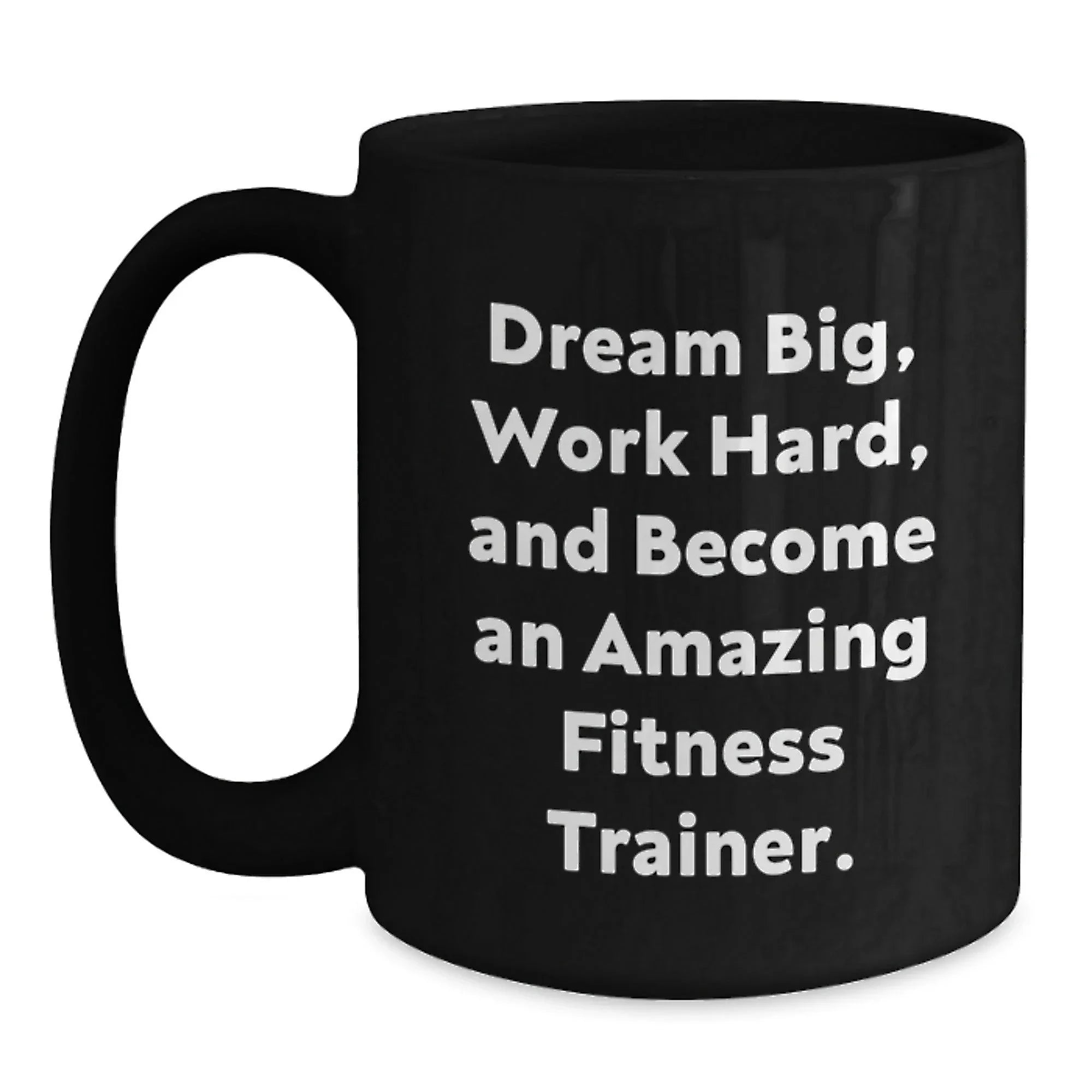 Fitness Trainer Black Coffee Mug, Dream Big, Work Hard, and Become Amazing Fitness Trainer Gifts