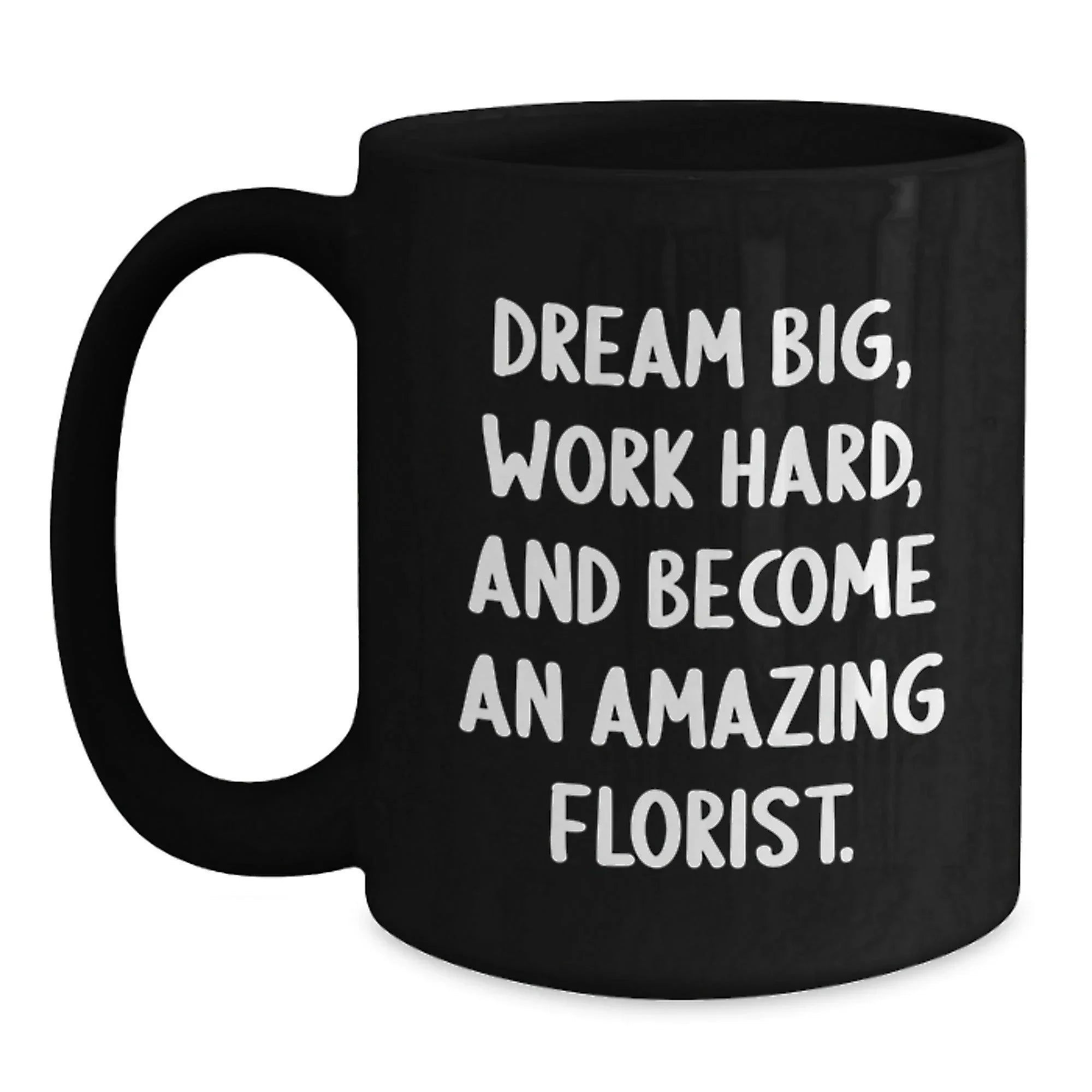 Funny Florist Gifts for Birthday, Inspirational Black Coffee Mug to Dream Big, Work Hard, Gifts from Friends