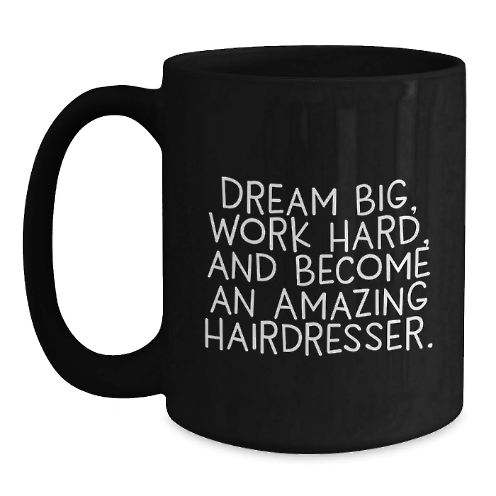 Inspirational Hairdresser Gifts, Funny Coffee Mug for Birthday, 'Dream Big, Work Hard...' from Family to Hairdresser Friends