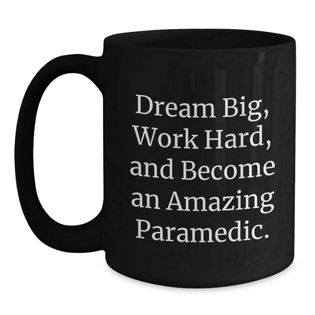 Funny Paramedic Inspirational Black Coffee Mug, Christmas Unique Gifts from Friends, 'Dream Big, Work Hard, And Become An Amazing Paramedic', Ceramic Mug