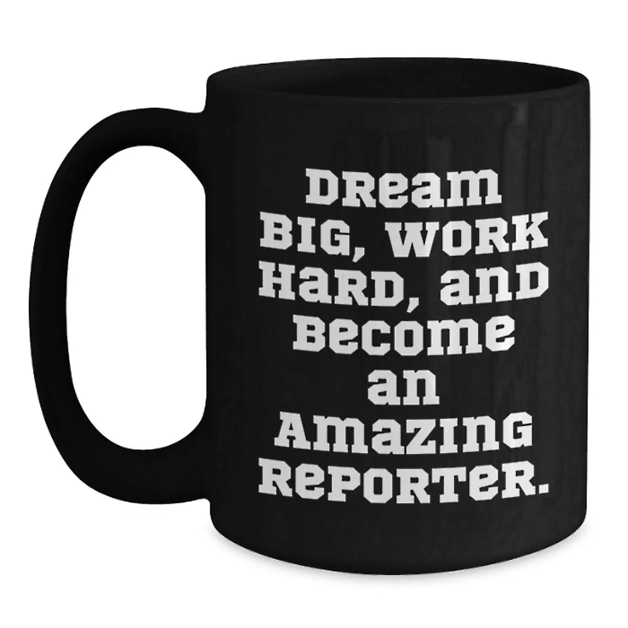 Reporter Gifts from Friends, Inspirational Black Coffee Mug for Birthday, 'Dream Big, Work Hard, And Become An Amazing Reporter.'