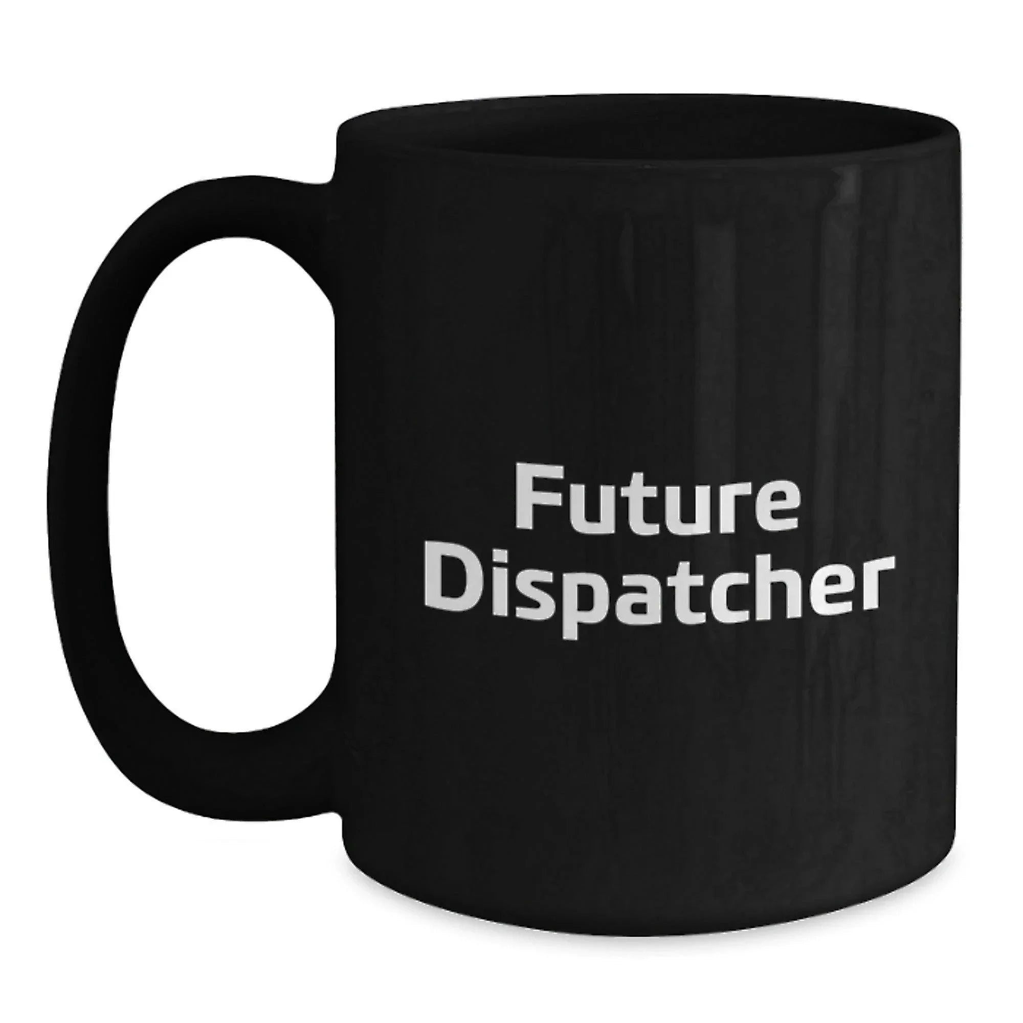 Fun Future Dispatcher Christmas Black Coffee Mug Gifts from Friends, Cute Quotes for Dispatcher, Unique Dispatcher Gifts, Black Coffee Mug, Funny Quote, Dispatcher