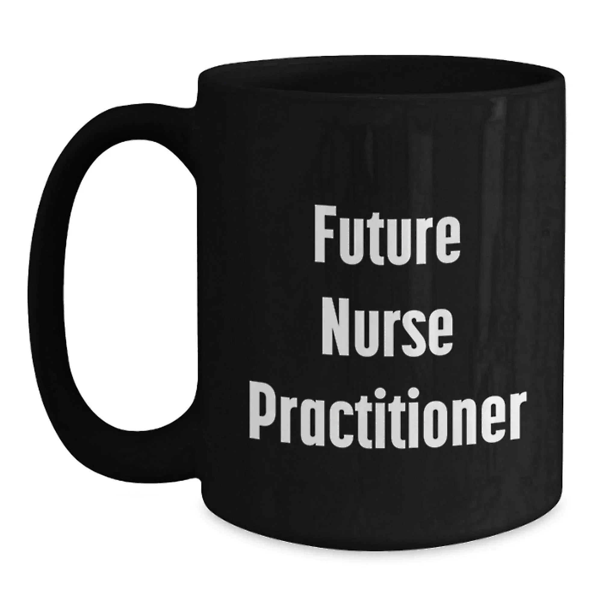 Nurse Practitioner Gifts, Funny Quote, Black Coffee Mug for Future Nurse Practitioners, Gifts from Friends, Perfect Birthday Unique Gift for Nurse Practitioner Women