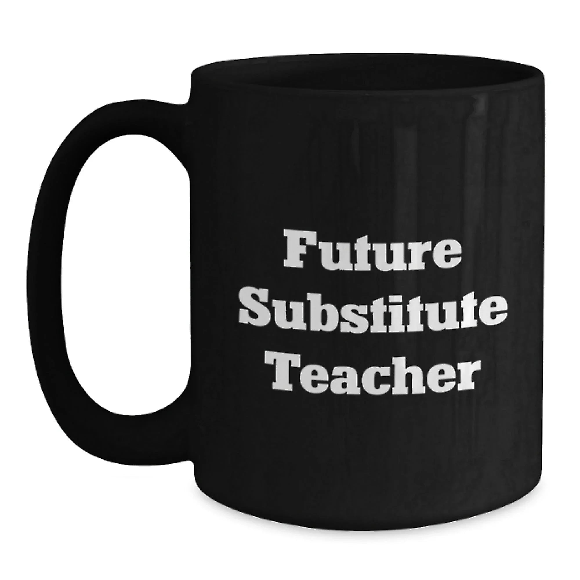 Funny Future Substitute Teacher Gift, Inspirational Quote on Black Coffee Mug - Gifts from Friends, Coworkers, or Family for Graduation