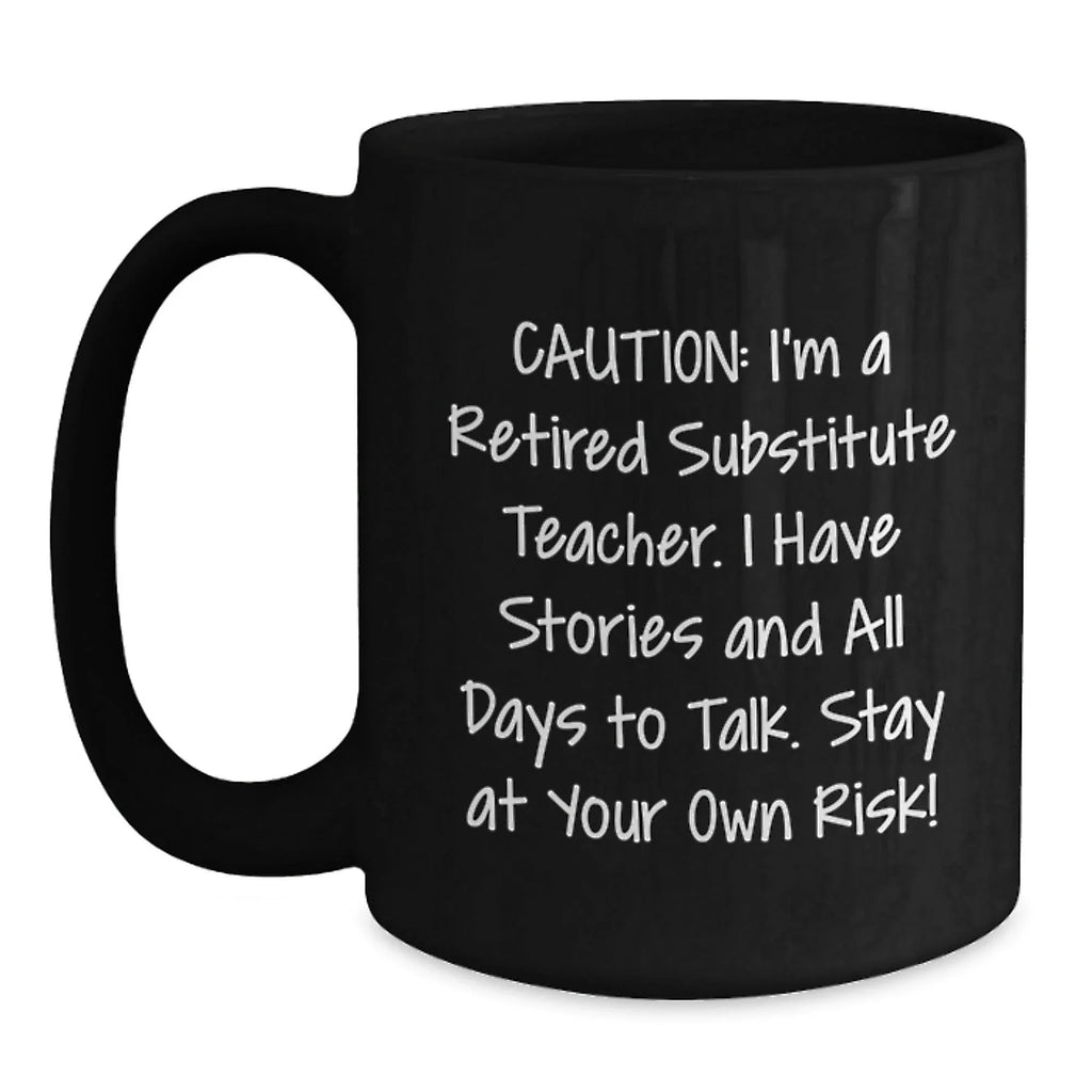 Funny Gift for Substitute Teachers - 'Caution: I'm A Retired Substitute Teacher' Black Coffee Mug, Unique Valentine's Gifts from Friends or Family