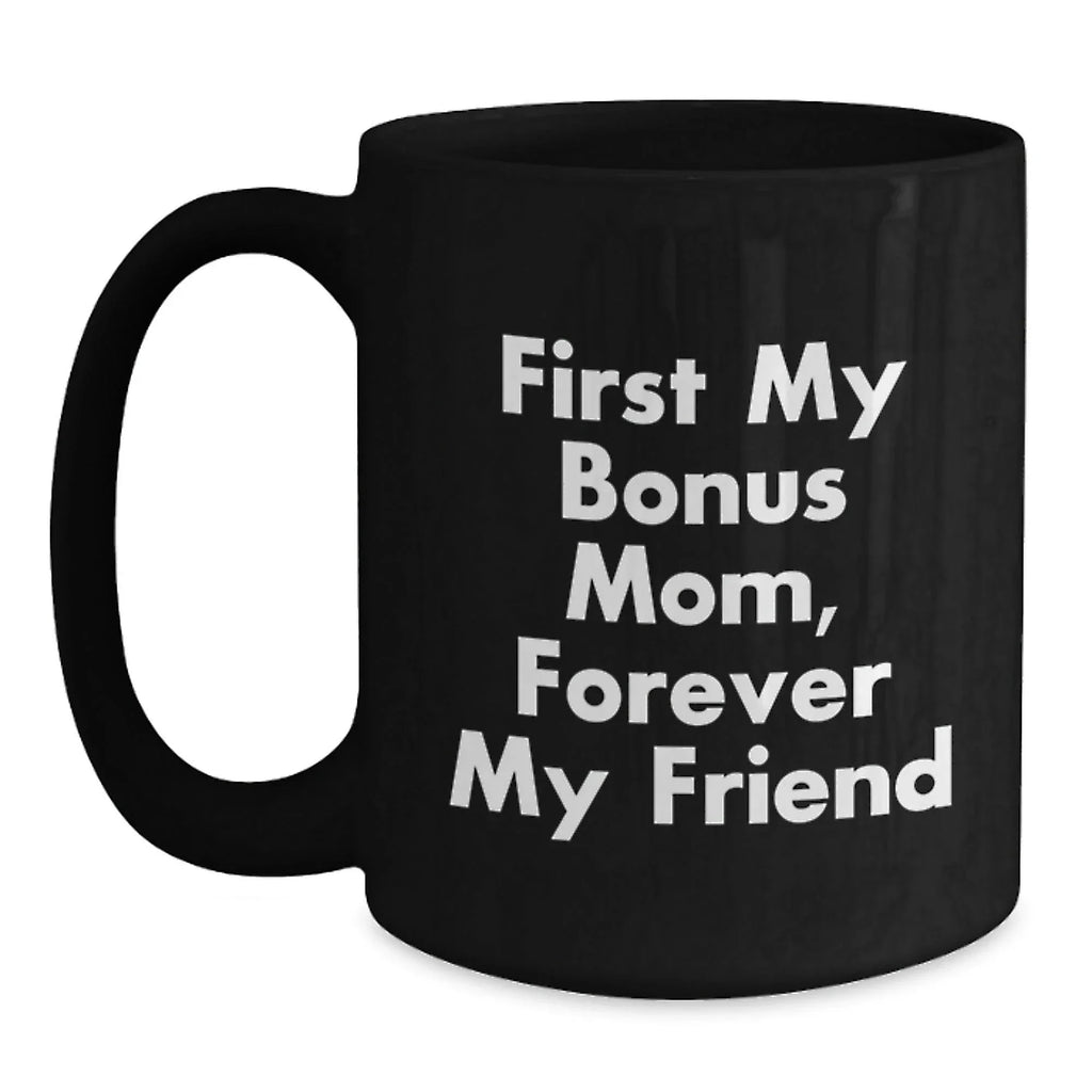Funny Bonus Mom Gifts, Christmas Unique Gifts from Men to Bonus Mom, Black Coffee Mug with 'First My Bonus Mom, Forever My Friend'