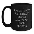 Funny Florida Gifts from Friends - I Might Not Be Perfect But At Least I Am From Florida Quote on Black Coffee Mug, Birthday Unique Gifts for Florida Lovers
