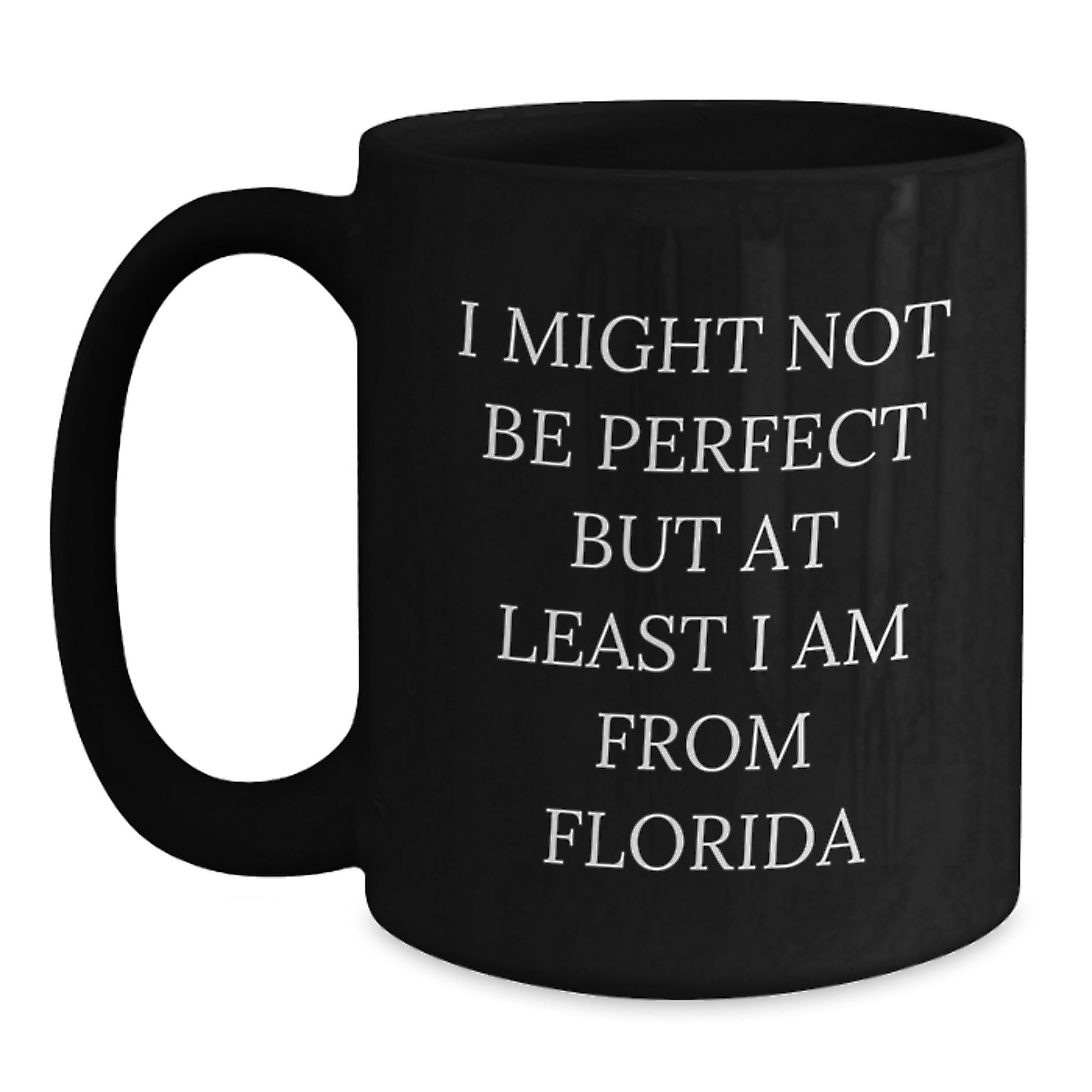 Funny Florida Gifts from Friends - I Might Not Be Perfect But At Least I Am From Florida Quote on Black Coffee Mug, Birthday Unique Gifts for Florida Lovers - Main