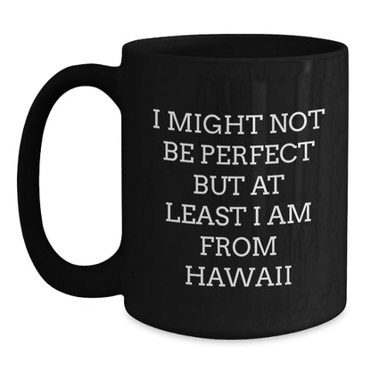 Fun Hawaii Black Coffee Mugs Gifts for Men Women Friends Family - I Might Not Be Perfect But At Least I Am From Hawaii Christmas Unique Gifts - Main