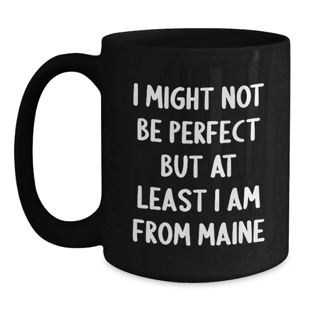 Maine Inspired Funny Coffee Mugs Gifts from Friends, Family, or Coworkers for Birthday Unique Gifts for Maine Lovers, 'I Might Not Be Perfect But At Least I Am From Maine' Quote