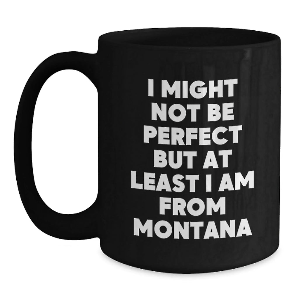 Funny Montana Gifts from Friends for Men and Women - Black Coffee Mug 'I Might Not Be Perfect'