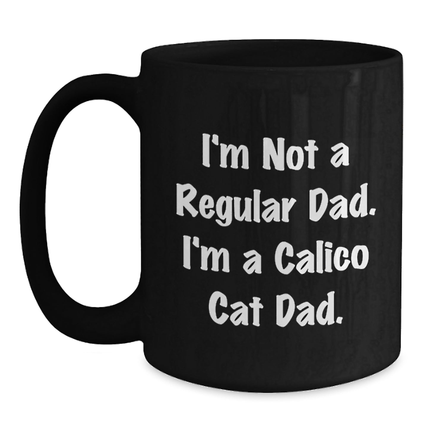 Funny Calico Cat Dad Gifts for Him - 'I'm Not A Regular Dad. I'm A Calico Cat Dad.' Black Coffee Mug for Graduation Unique Gifts from Men to Family - Main