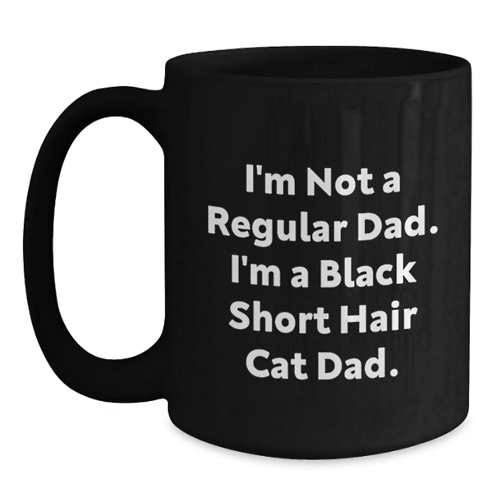 Funny Valentine's Gifts from Dad to Black Short Hair Cat Lover - Black Coffee Mug I'm Not A Regular Dad I'm A Black Short Hair Cat Dad