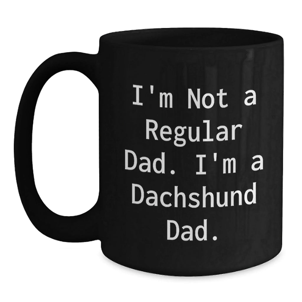 Christmas Unique Gifts for Dachshund Dog Fathers - Funny Black Coffee Mug - Gifts from Dad to Dachshund Dad - I'm Not A Regular Dad. I'm A Dachshund Dad.