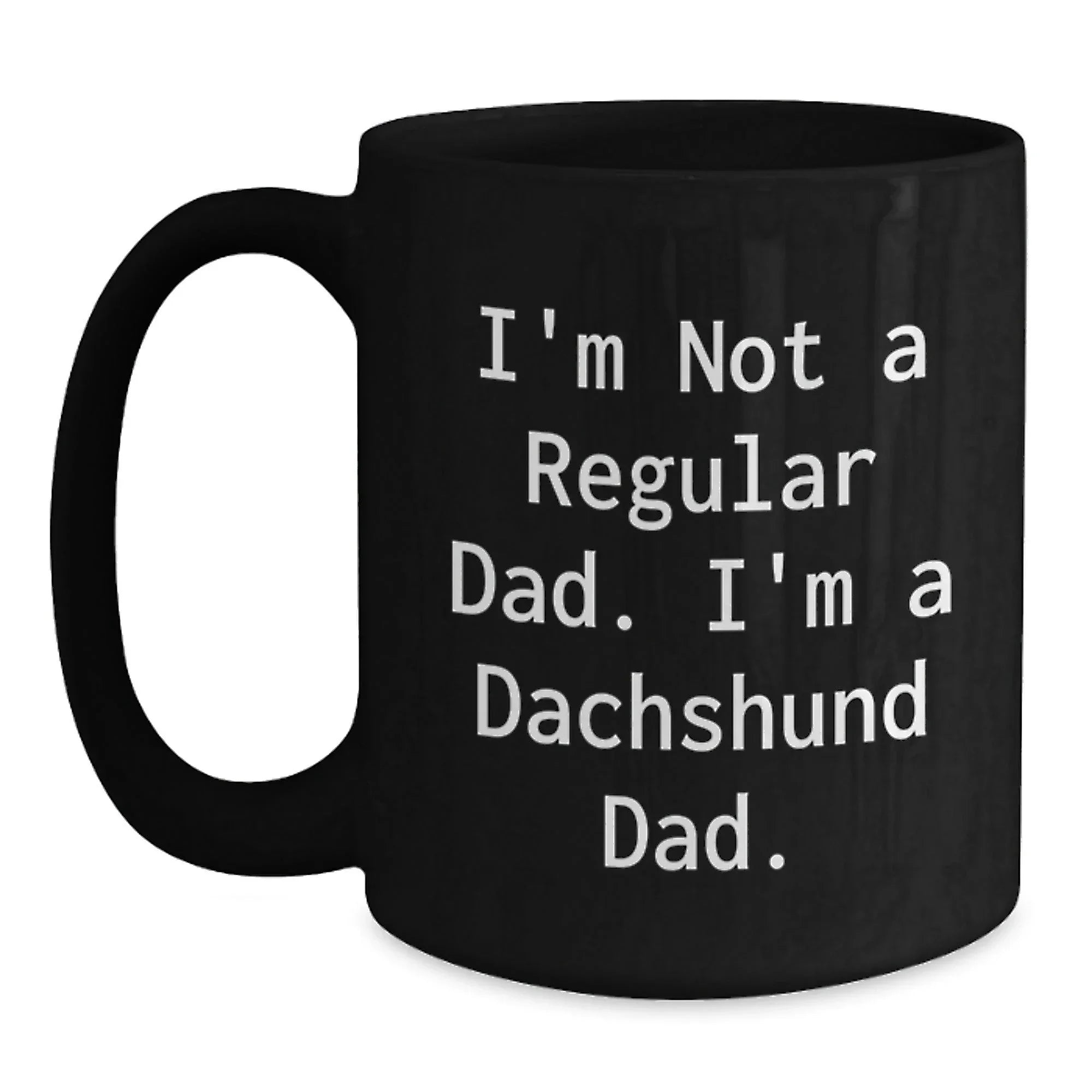 Christmas Unique Gifts for Dachshund Dog Fathers - Funny Black Coffee Mug - Gifts from Dad to Dachshund Dad - I'm Not A Regular Dad. I'm A Dachshund Dad.