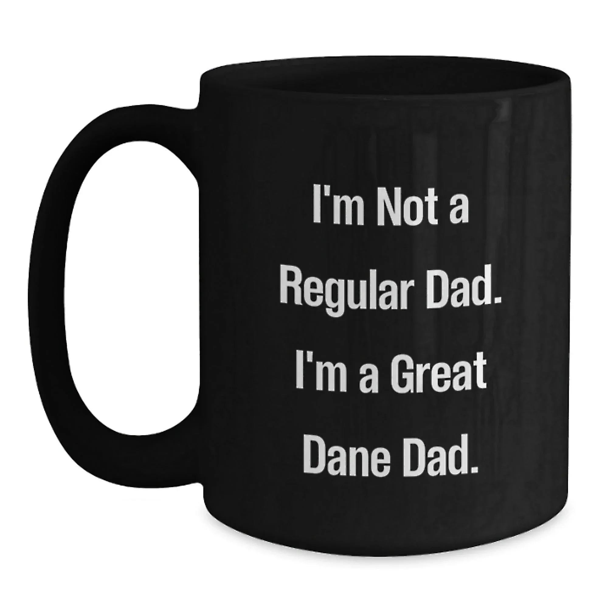 Funny Great Dane Dad Gifts from Mom - I'm Not A Regular Dad. I'm A Great Dane Dad. - Black Coffee Mug for Great Dane Dog Lovers on Birthday