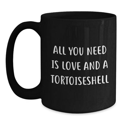Tortoiseshell Cat Lovers Gifts from Friends - All You Need Is Love And A Tortoisell, Black Coffee Mug, Birthday Unique Gifts for Her - Main