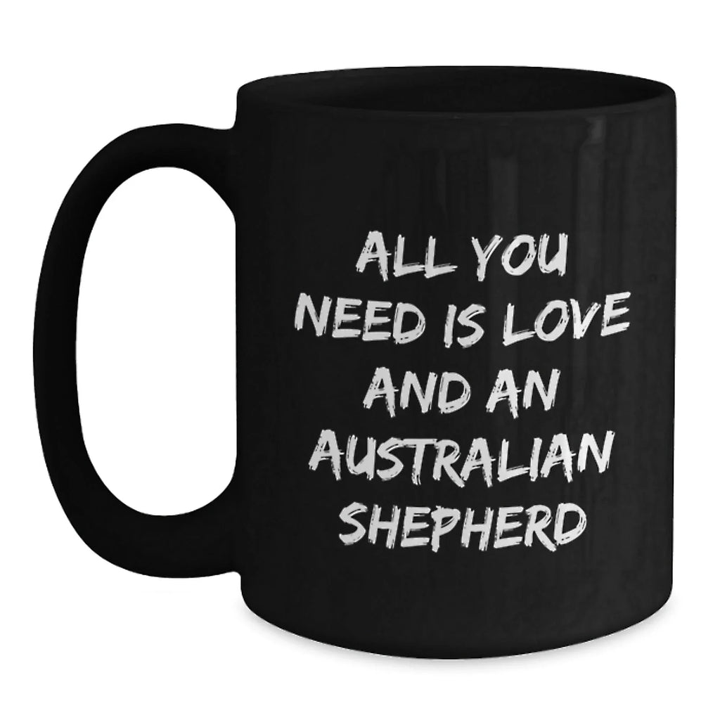 Funny Australian Shepherd Dog Gifts for Birthday, 'All You Need Is Love And An Australian Shepherd' Quote Black Coffee Mug, Gifts from Family, for Australian Shepherd Dog Lover